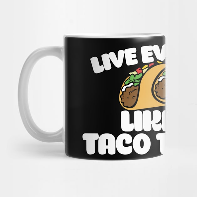 Live every day like it's taco tuesday by bubbsnugg